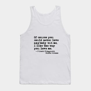 You could never love anybody but me - Fitzgerald quote Tank Top